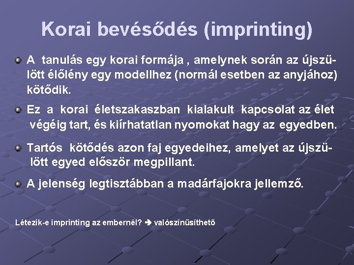 Korai bevésődés (imprinting) A tanulás egy korai formája , amelynek során az újszülött élőlény