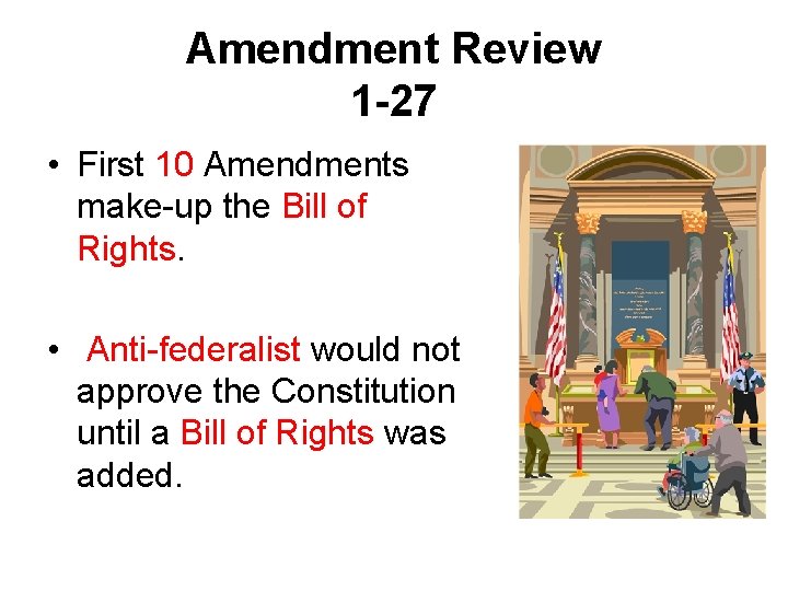 Amendment Review 1 -27 • First 10 Amendments make-up the Bill of Rights. •