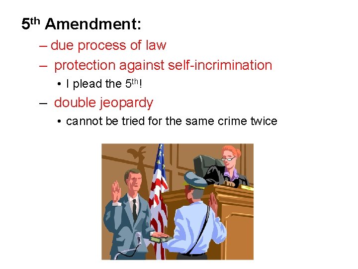 5 th Amendment: – due process of law – protection against self-incrimination • I