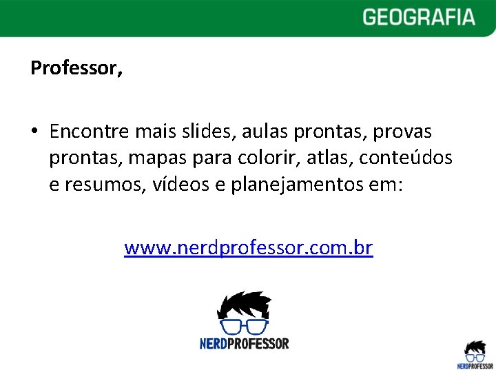 Professor, • Encontre mais slides, aulas prontas, provas prontas, mapas para colorir, atlas, conteúdos