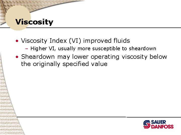 Viscosity • Viscosity Index (VI) improved fluids – Higher VI, usually more susceptible to