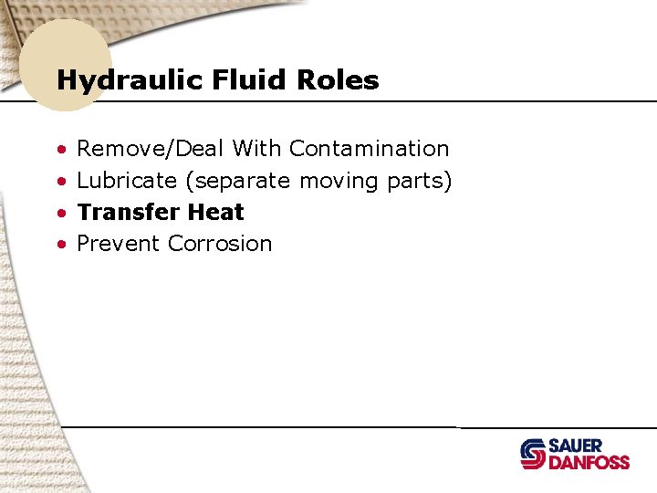 Hydraulic Fluid Roles • • Remove/Deal With Contamination Lubricate (separate moving parts) Transfer Heat