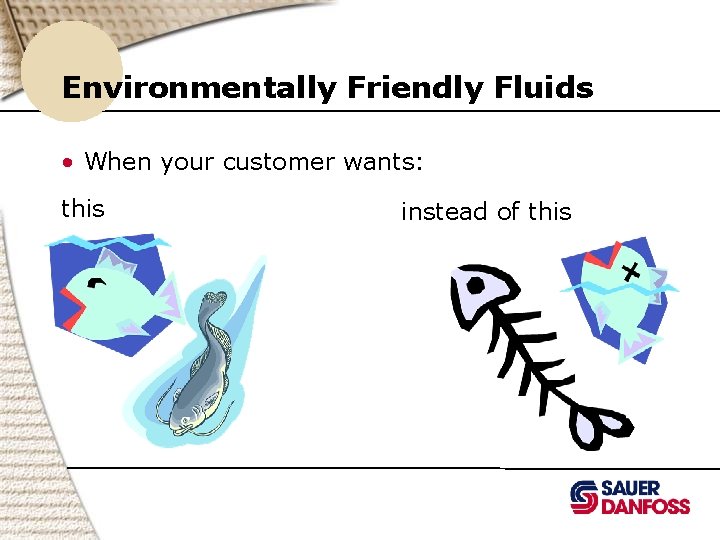 Environmentally Friendly Fluids • When your customer wants: this instead of this 