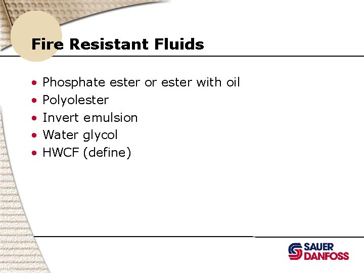 Fire Resistant Fluids • • • Phosphate ester or ester with oil Polyolester Invert