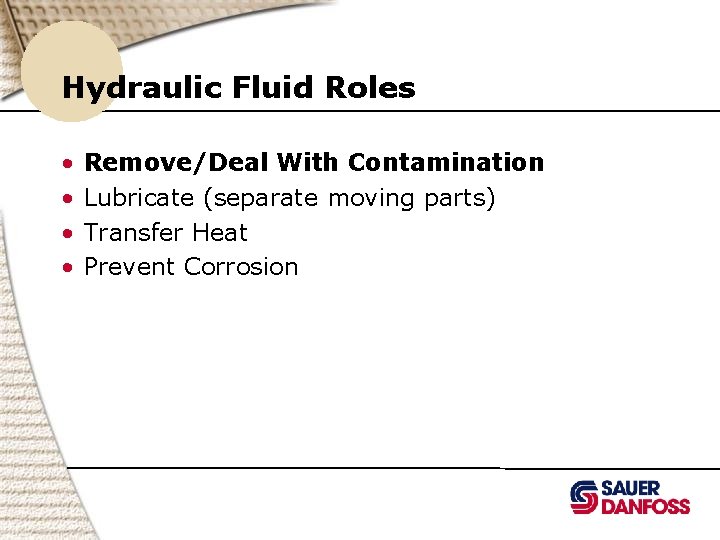 Hydraulic Fluid Roles • • Remove/Deal With Contamination Lubricate (separate moving parts) Transfer Heat