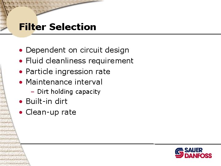 Filter Selection • • Dependent on circuit design Fluid cleanliness requirement Particle ingression rate