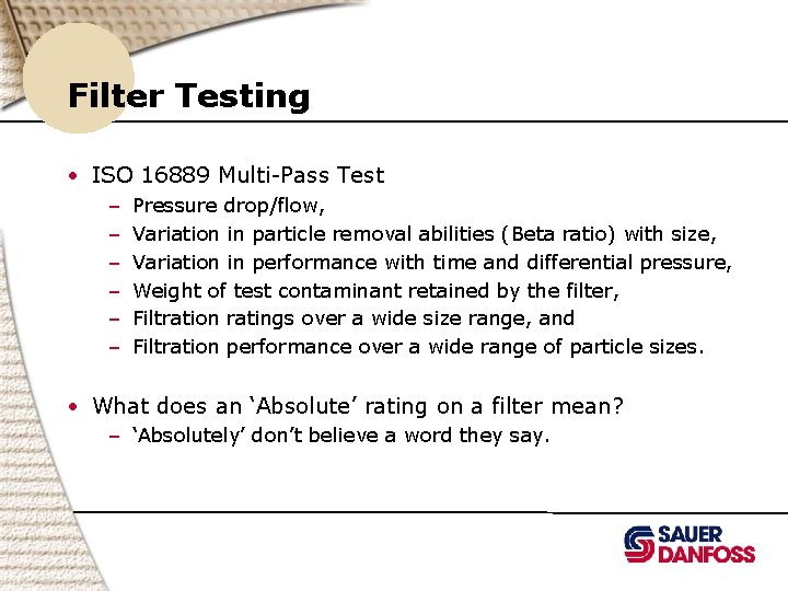 Filter Testing • ISO 16889 Multi-Pass Test – – – Pressure drop/flow, Variation in