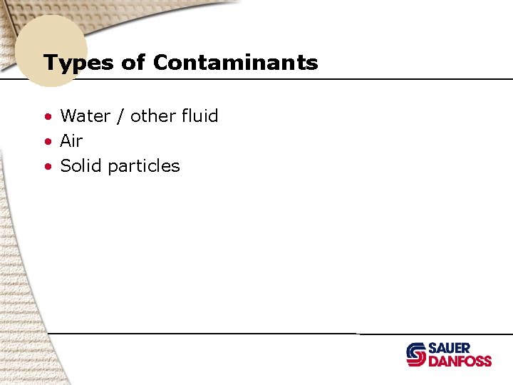 Types of Contaminants • Water / other fluid • Air • Solid particles 