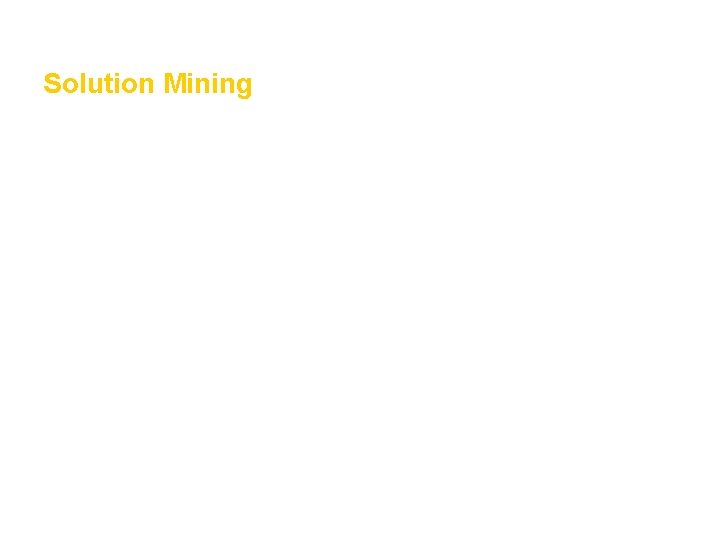 Mining and Mineral Resources Section 2 Solution Mining • Solution mining is an economical