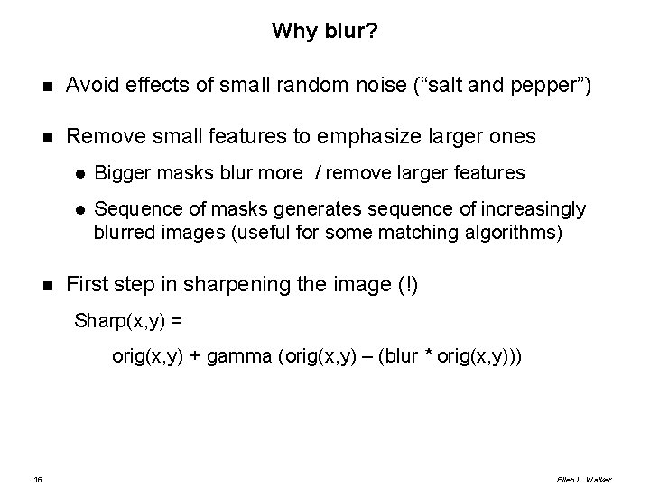 Why blur? Avoid effects of small random noise (“salt and pepper”) Remove small features