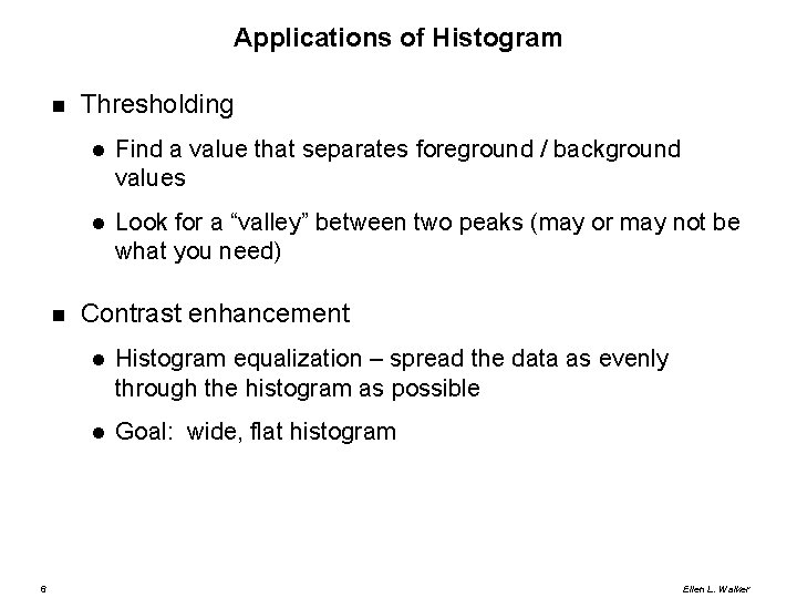 Applications of Histogram 6 Thresholding Find a value that separates foreground / background values