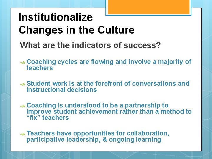 Institutionalize Changes in the Culture What are the indicators of success? Coaching teachers cycles