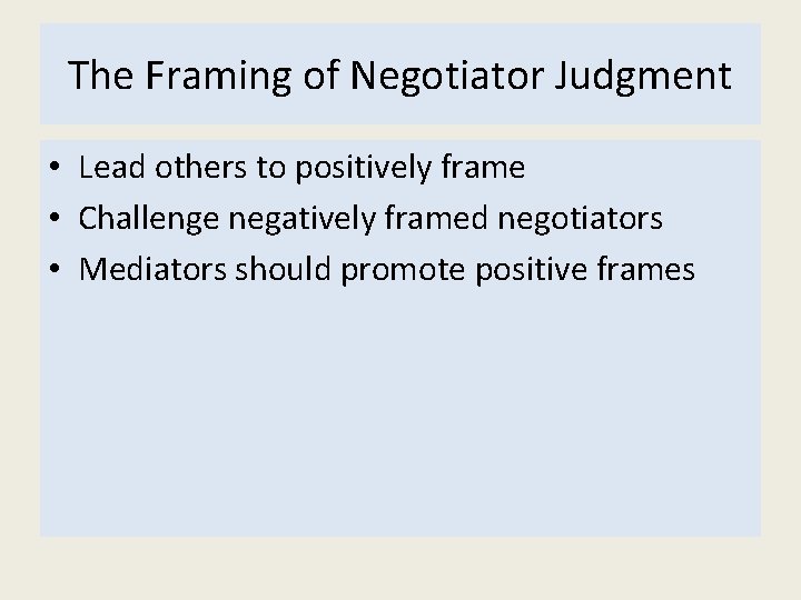 The Framing of Negotiator Judgment • Lead others to positively frame • Challenge negatively