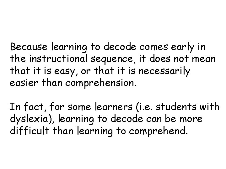 Because learning to decode comes early in the instructional sequence, it does not mean