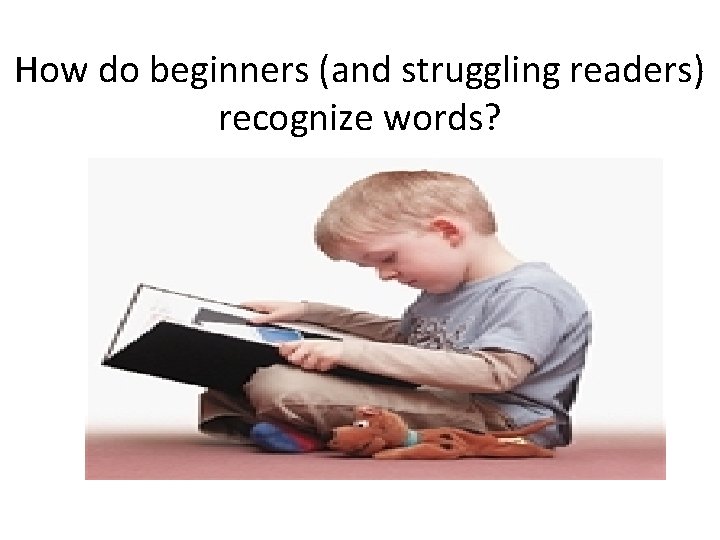 How do beginners (and struggling readers) recognize words? 