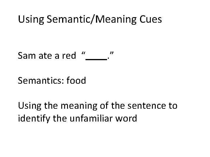 Using Semantic/Meaning Cues Sam ate a red “ . ” Semantics: food Using the