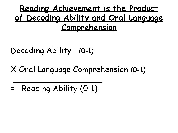 Reading Achievement is the Product of Decoding Ability and Oral Language Comprehension Decoding Ability