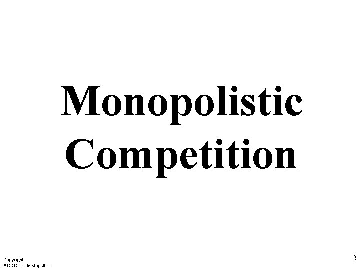 Monopolistic Competition Copyright ACDC Leadership 2015 2 