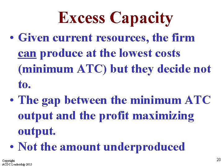 Excess Capacity • Given current resources, the firm can produce at the lowest costs