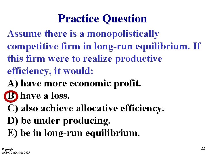  Practice Question Assume there is a monopolistically competitive firm in long-run equilibrium. If