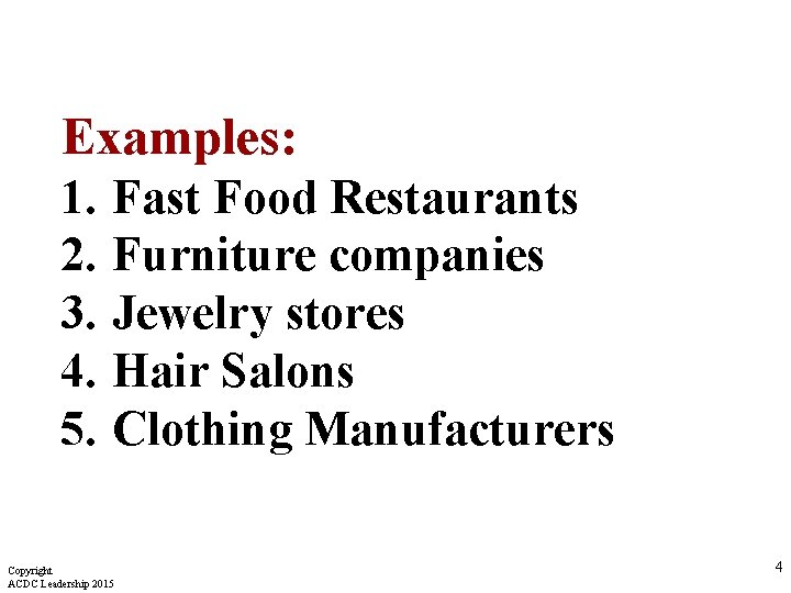 Examples: 1. Fast Food Restaurants 2. Furniture companies 3. Jewelry stores 4. Hair Salons