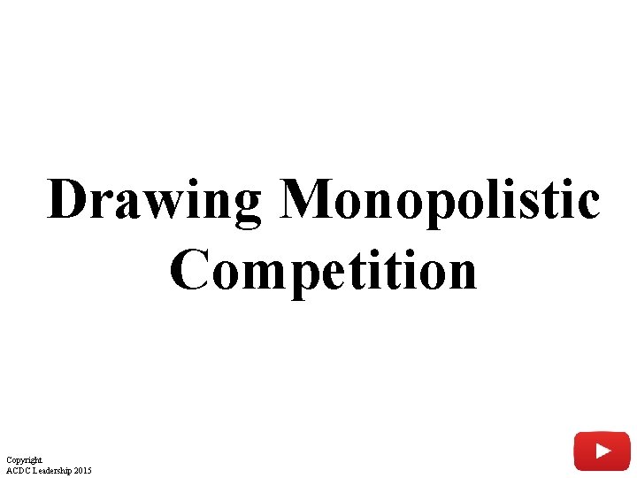 Drawing Monopolistic Competition Copyright ACDC Leadership 2015 8 