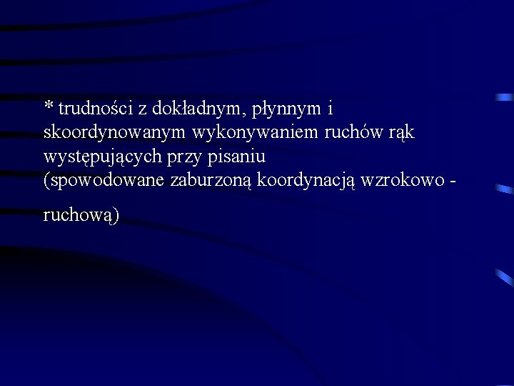 * trudności z dokładnym, płynnym i skoordynowanym wykonywaniem ruchów rąk występujących przy pisaniu (spowodowane