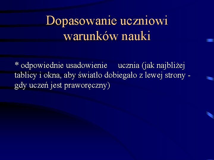 Dopasowanie uczniowi warunków nauki * odpowiednie usadowienie ucznia (jak najbliżej tablicy i okna, aby