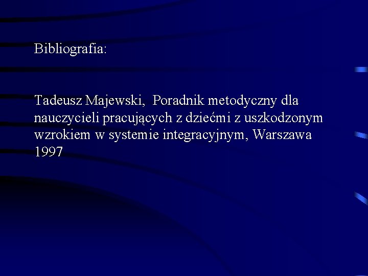 Bibliografia: Tadeusz Majewski, Poradnik metodyczny dla nauczycieli pracujących z dziećmi z uszkodzonym wzrokiem w