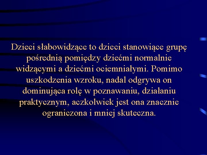 Dzieci słabowidzące to dzieci stanowiące grupę pośrednią pomiędzy dziećmi normalnie widzącymi a dziećmi ociemniałymi.