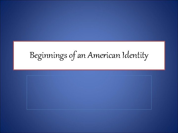 Beginnings of an American Identity 