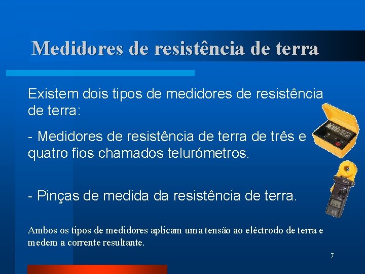 Medidores de resistência de terra Existem dois tipos de medidores de resistência de terra: