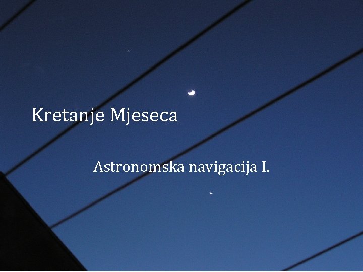 Kretanje Mjeseca Astronomska navigacija I Mjesec Zemljin satelit