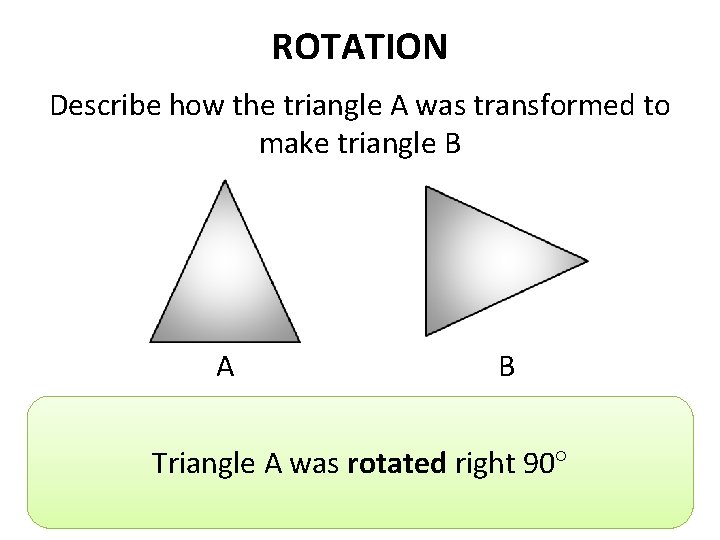 ROTATION Describe how the triangle A was transformed to make triangle B A B ROTATION Describe how the triangle A was transformed to make triangle B A B