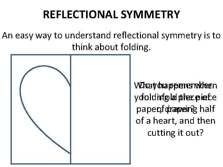 REFLECTIONAL SYMMETRY An easy way to understand reflectional symmetry is to think about folding. REFLECTIONAL SYMMETRY An easy way to understand reflectional symmetry is to think about folding.
