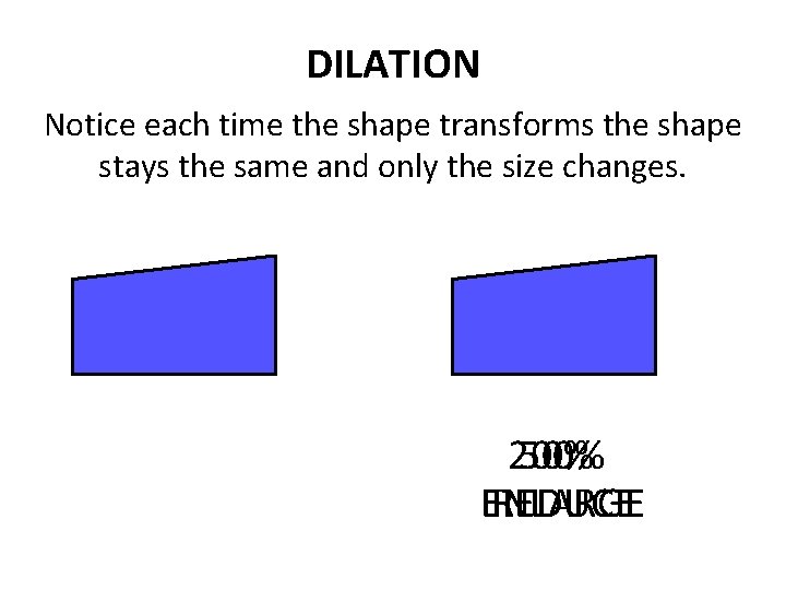 DILATION Notice each time the shape transforms the shape stays the same and only DILATION Notice each time the shape transforms the shape stays the same and only