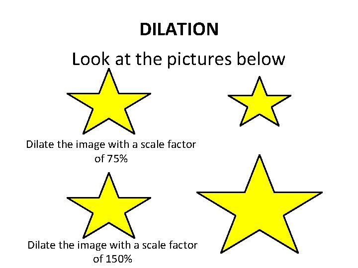 DILATION Look at the pictures below Dilate the image with a scale factor of DILATION Look at the pictures below Dilate the image with a scale factor of