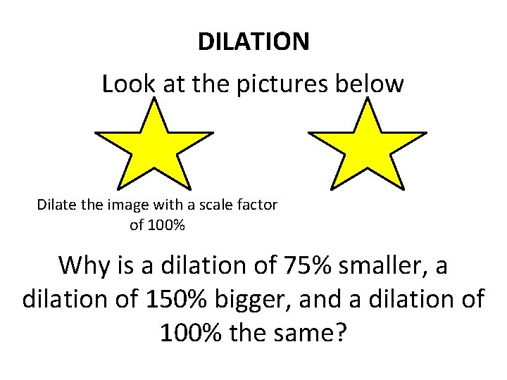 DILATION Look at the pictures below Dilate the image with a scale factor of DILATION Look at the pictures below Dilate the image with a scale factor of