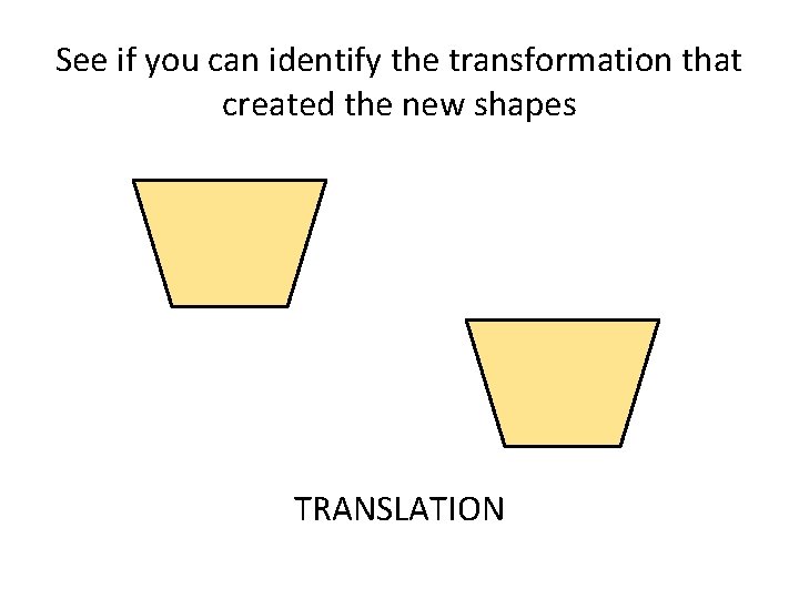 See if you can identify the transformation that created the new shapes TRANSLATION See if you can identify the transformation that created the new shapes TRANSLATION