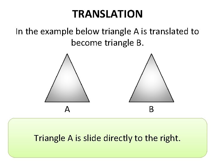 TRANSLATION In the example below triangle A is translated to become triangle B. A TRANSLATION In the example below triangle A is translated to become triangle B. A