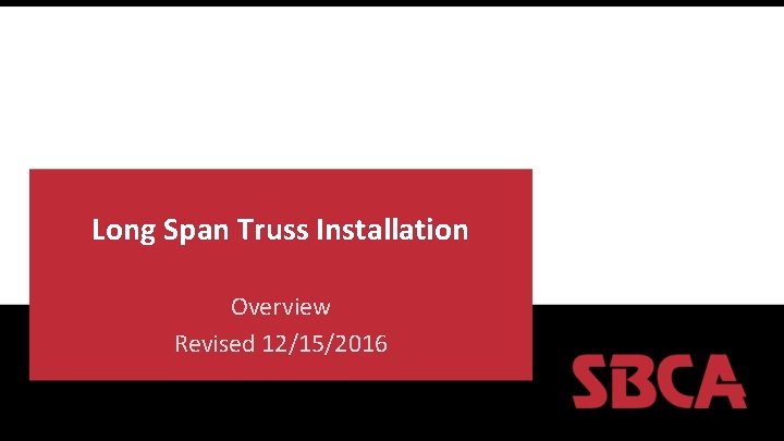 Long Span Truss Installation Overview Revised 12/15/2016 