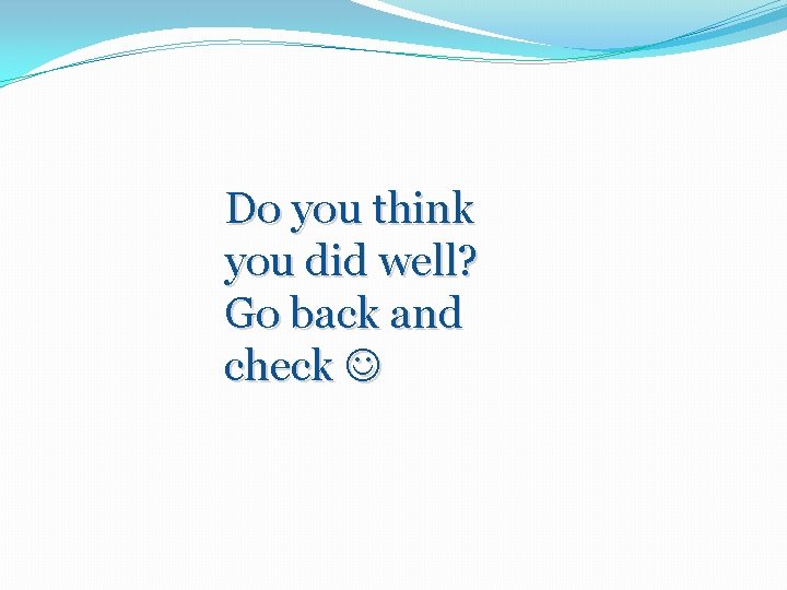 Do you think you did well? Go back and check 