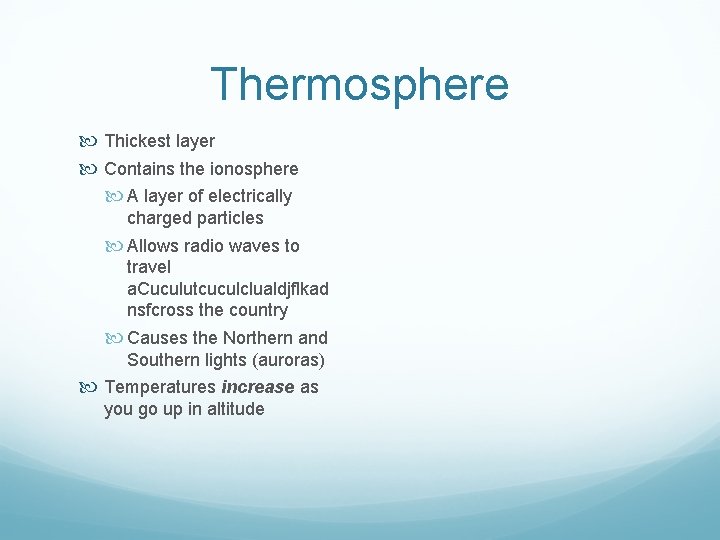 Thermosphere Thickest layer Contains the ionosphere A layer of electrically charged particles Allows radio