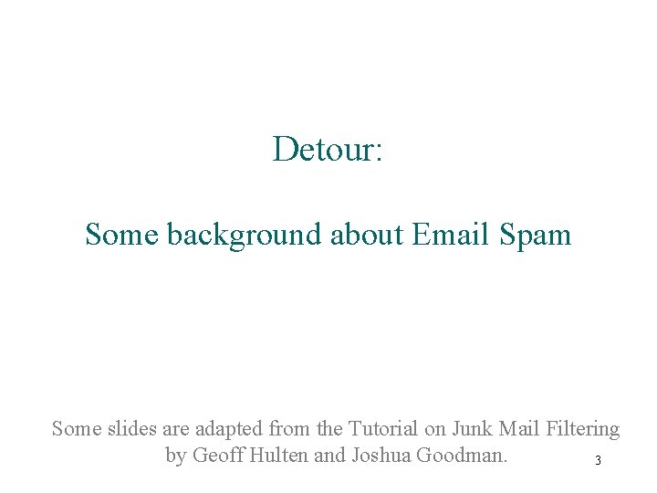 Detour: Some background about Email Spam Some slides are adapted from the Tutorial on