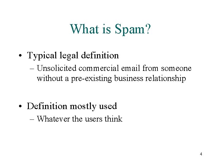 What is Spam? • Typical legal definition – Unsolicited commercial email from someone without