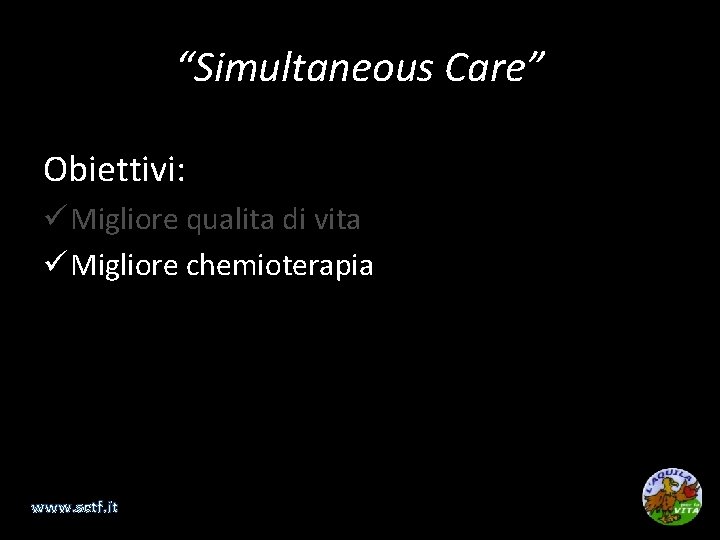 “Simultaneous Care” Obiettivi: ü Migliore qualita di vita ü Migliore chemioterapia www. sctf. it