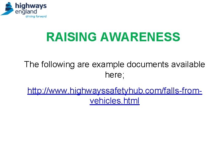 RAISING AWARENESS The following are example documents available here; http: //www. highwayssafetyhub. com/falls-fromvehicles. html