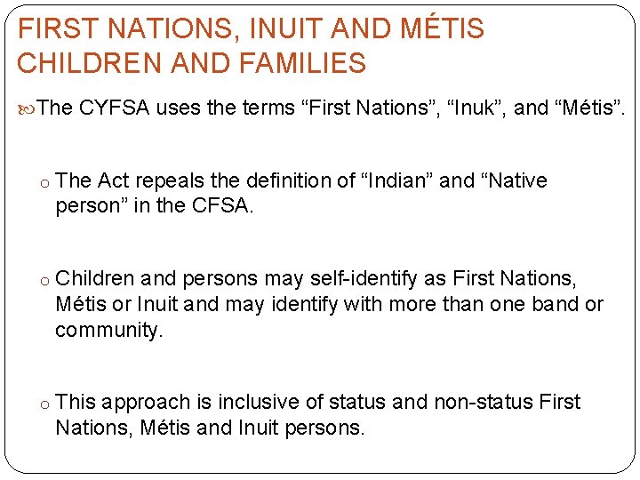 FIRST NATIONS, INUIT AND MÉTIS CHILDREN AND FAMILIES The CYFSA uses the terms “First