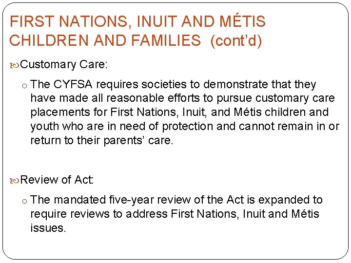 FIRST NATIONS, INUIT AND MÉTIS CHILDREN AND FAMILIES (cont’d) Customary Care: o The CYFSA