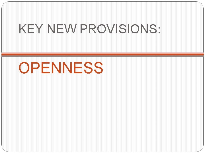 KEY NEW PROVISIONS: OPENNESS 